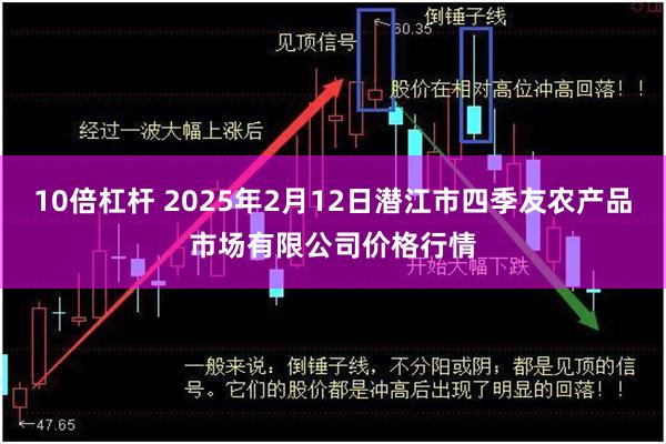 10倍杠杆 2025年2月12日潜江市四季友农产品市场有限公司价格行情